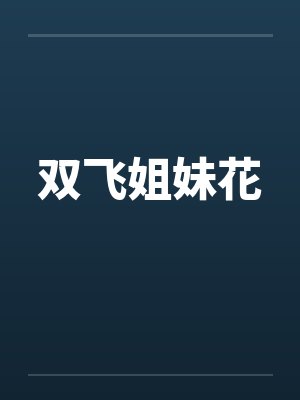 双飞姐妹花 双飞姐妹花