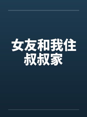 女友和我住叔叔家 女友和我住叔叔家