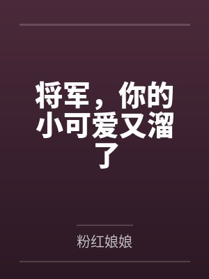 将军,你的小可爱又溜了 将军,你的小可爱又溜了
