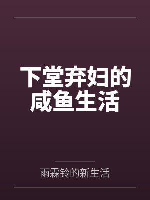 下堂弃妇的咸鱼生活 下堂弃妇的咸鱼生活