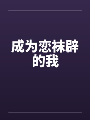 成为恋袜辟的我 成为恋袜辟的我