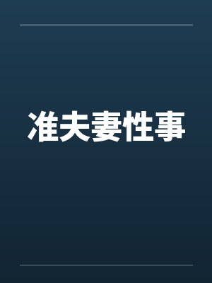 准夫妻性事 准夫妻性事