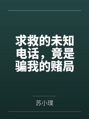求救的未知电话,竟是骗我的赌局 求救的未知电话,竟是骗我的赌局