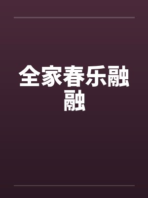 全家春乐融融 全家春乐融融