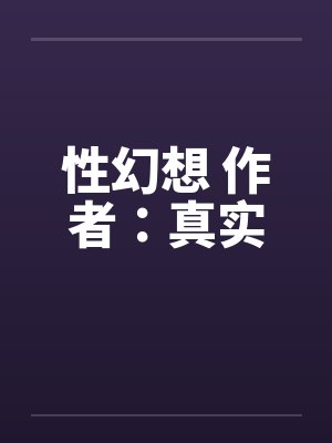 性幻想 作者:真实 性幻想 作者:真实