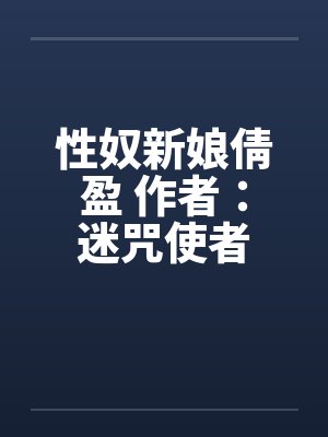 性奴新娘倩盈 作者:迷咒使者 性奴新娘倩盈 作者:迷咒使者