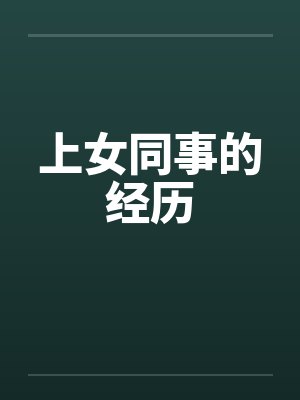 上女同事的经历 上女同事的经历