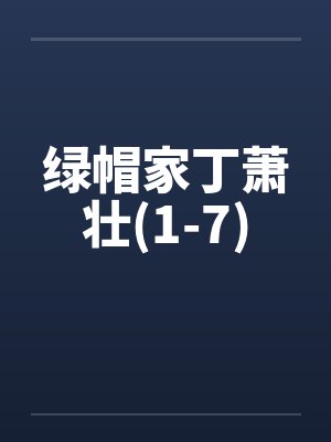 绿帽家丁萧壮(1-7) 绿帽家丁萧壮(1-7)