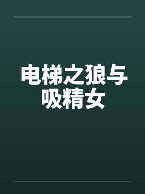 电梯之狼与吸精女 电梯之狼与吸精女