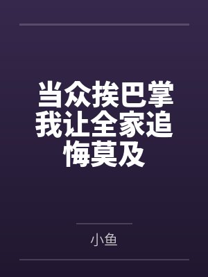 当众挨巴掌我让全家追悔莫及 当众挨巴掌我让全家追悔莫及