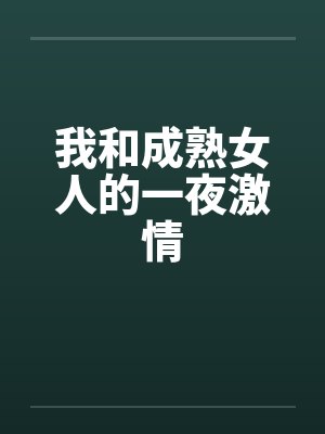我和成熟女人的一夜激情 我和成熟女人的一夜激情