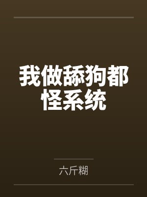 我做舔狗都怪系统 我做舔狗都怪系统