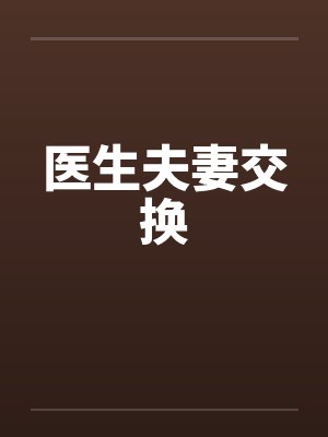 医生夫妻交换 医生夫妻交换