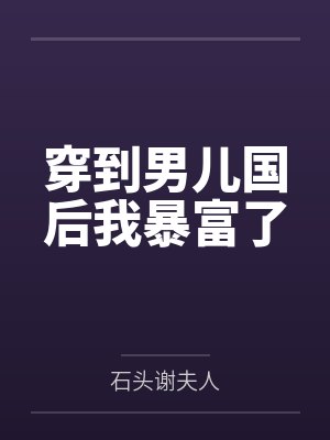 穿到男儿国后我暴富了 穿到男儿国后我暴富了
