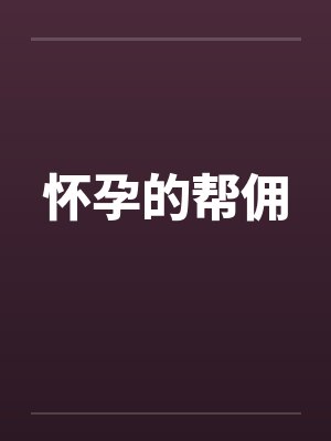 怀孕的帮佣 怀孕的帮佣