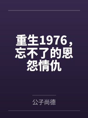 重生1976,忘不了的恩怨情仇 重生1976,忘不了的恩怨情仇