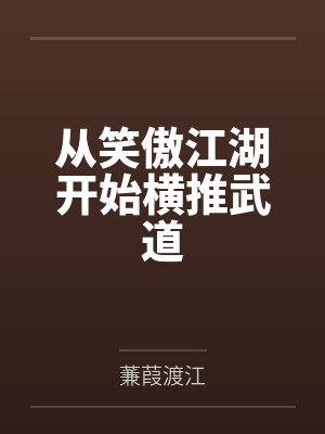 从笑傲江湖开始横推武道 从笑傲江湖开始横推武道