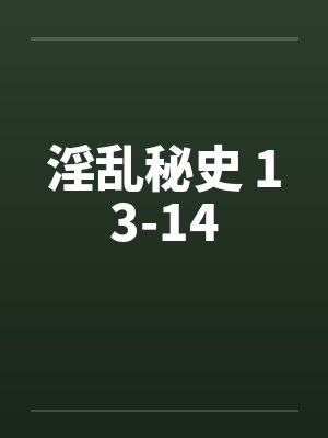 淫乱秘史 13-14 淫乱秘史 13-14