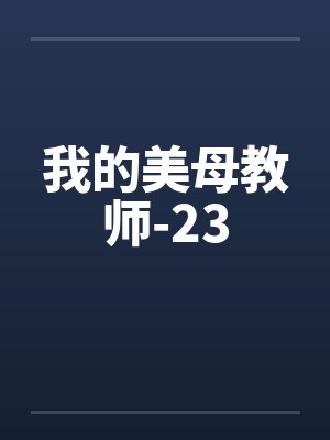 我的美母教师-23 我的美母教师-23