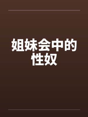 姐妹会中的性奴 姐妹会中的性奴