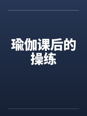 瑜伽课后的操练 瑜伽课后的操练