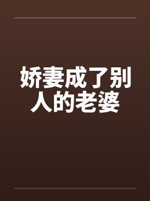 娇妻成了别人的老婆 娇妻成了别人的老婆
