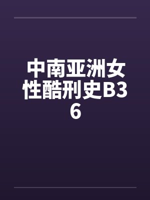 中南亚洲女性酷刑史B36 中南亚洲女性酷刑史B36