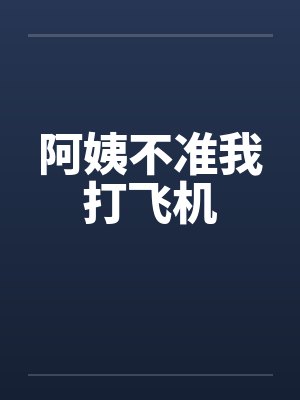 阿姨不准我打飞机 阿姨不准我打飞机
