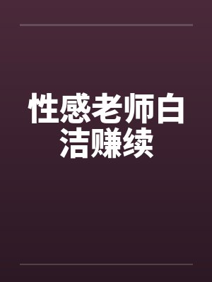 性感老师白洁赚续 性感老师白洁赚续