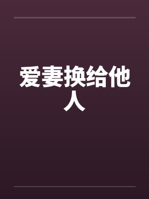 爱妻换给他人 爱妻换给他人