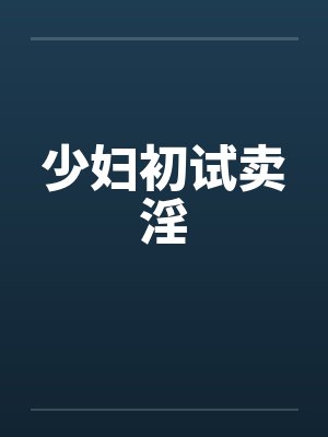 少妇初试卖淫 少妇初试卖淫