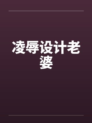 凌辱设计老婆 凌辱设计老婆