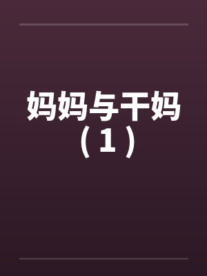 妈妈与干妈 ( 1 ) 妈妈与干妈 ( 1 )