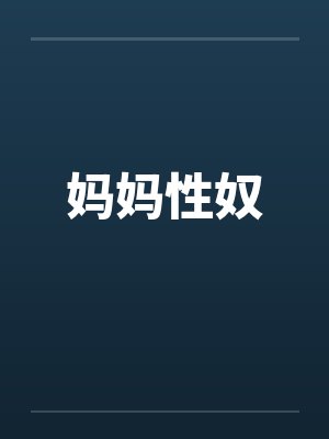 妈妈性奴 妈妈性奴
