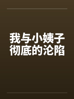 我与小姨子彻底的沦陷 我与小姨子彻底的沦陷