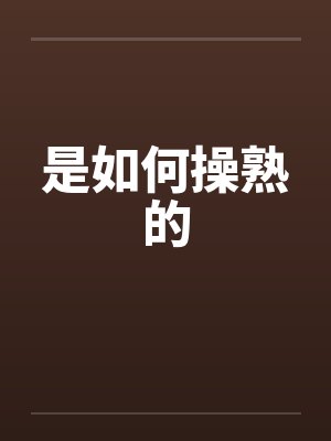 是如何操熟的 是如何操熟的