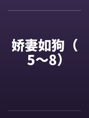 娇妻如狗（5～8）