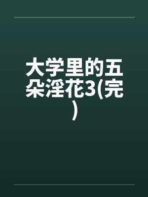大学里的五朵淫花3(完) 大学里的五朵淫花3(完)