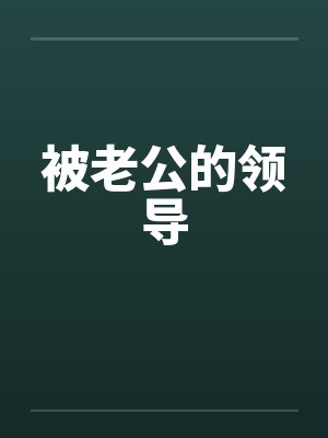被老公的领导 被老公的领导