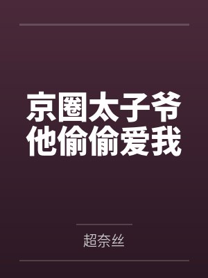 京圈太子爷他偷偷爱我 京圈太子爷他偷偷爱我