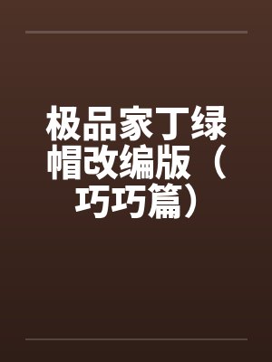 极品家丁绿帽改编版(巧巧篇) 极品家丁绿帽改编版(巧巧篇)