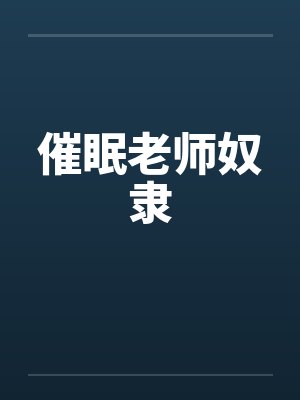 催眠老师奴隶 催眠老师奴隶