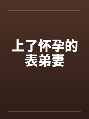 上了怀孕的表弟妻