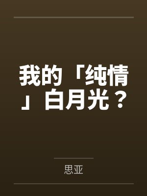 我的「纯情」白月光?by思亚笔趣阁无弹窗 我的「纯情」白月光?by思亚笔趣阁无弹窗