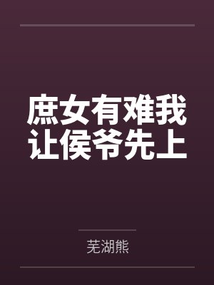 庶女有难我让侯爷先上 庶女有难我让侯爷先上