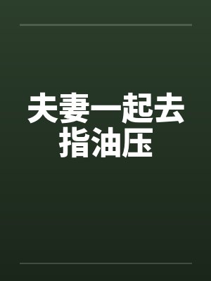 夫妻一起去指油压 夫妻一起去指油压