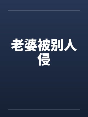 老婆被别人侵 老婆被别人侵