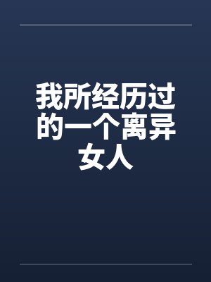 我所经历过的一个离异女人 我所经历过的一个离异女人