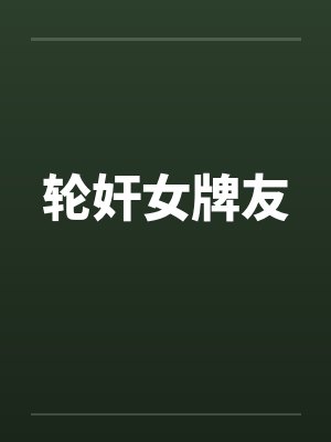 轮奸女牌友