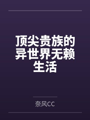 顶尖贵族的异世界无赖生活 顶尖贵族的异世界无赖生活